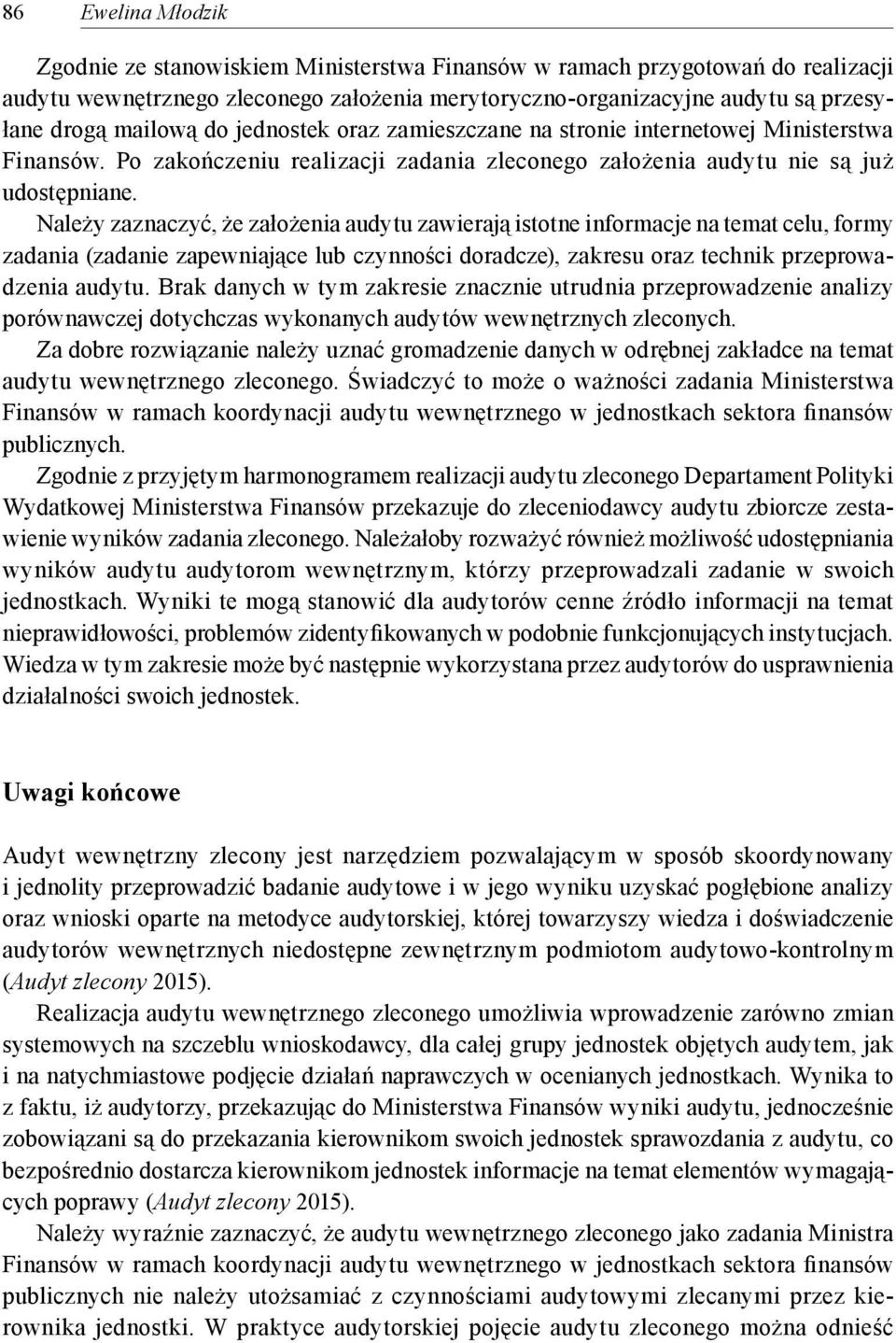 Należy zaznaczyć, że założenia audytu zawierają istotne informacje na temat celu, formy zadania (zadanie zapewniające lub czynności doradcze), zakresu oraz technik przeprowadzenia audytu.