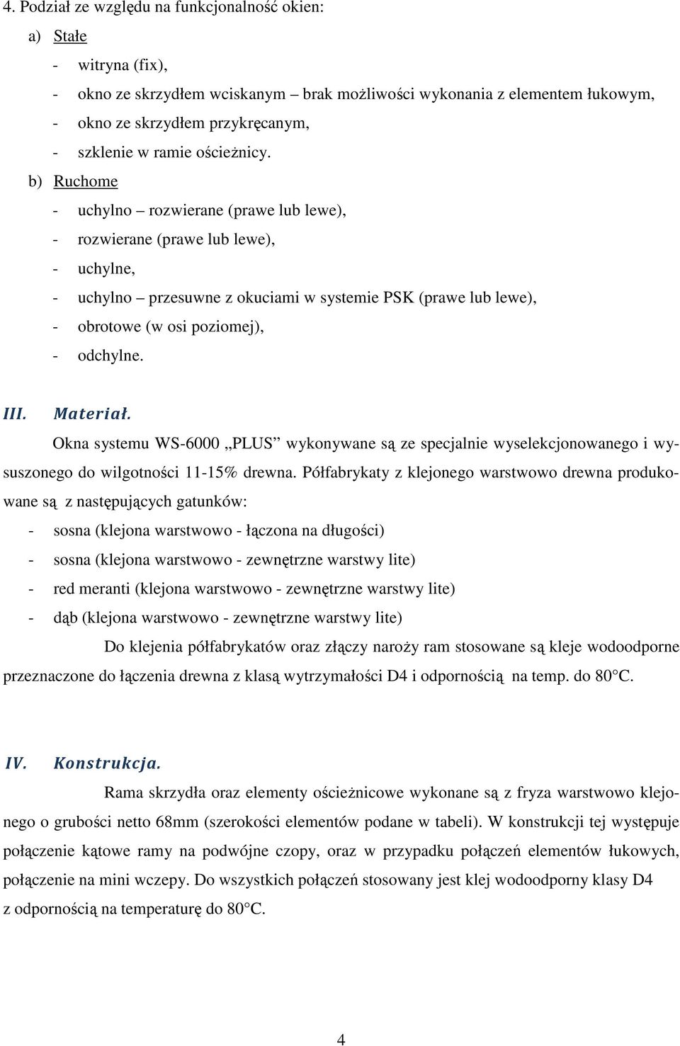 b) Ruchome - uchylno rozwierane (prawe lub lewe), - rozwierane (prawe lub lewe), - uchylne, - uchylno przesuwne z okuciami w systemie PSK (prawe lub lewe), - obrotowe (w osi poziomej), - odchylne.