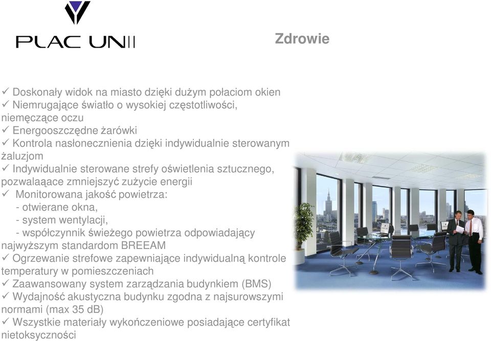 system wentylacji, - współczynnik świeŝego powietrza odpowiadający najwyŝszym standardom BREEAM Ogrzewanie strefowe zapewniające indywidualną kontrole temperatury w pomieszczeniach