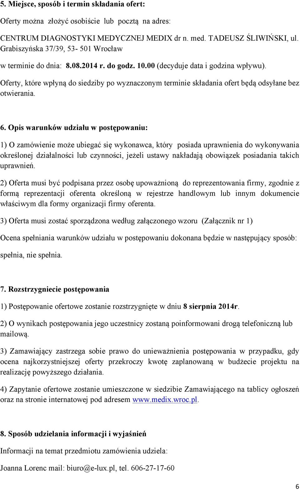 Oferty, które wpłyną do siedziby po wyznaczonym terminie składania ofert będą odsyłane bez otwierania. 6.