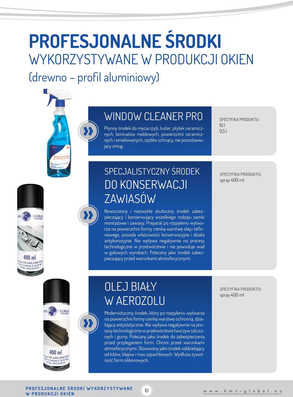 10 l 0,5 l SPECJALISTYCZNY ŚRODEK DO KONSERWACJI ZAWIASÓW Nowoczesny i niezwykle skuteczny środek zabezpieczający i konserwujący wszelkiego rodzaju zamki montażowe i zawiasy.