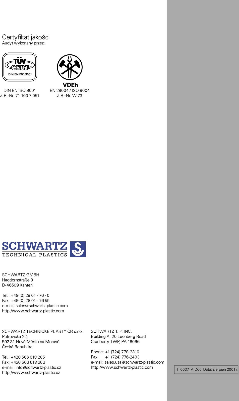 : +420 566 618 205 Fax: +420 566 618 206 e-mail: info@schwartz-plastic.cz http://www.schwartz-plastic.cz ˆ ˆ SCHWARTZ T. P. INC.