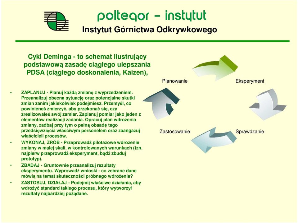 Zaplanuj pomiar jako jeden z elementów realizacji zadania. Opracuj plan wdrożenia zmiany, zadbaj przy tym o pełną obsadę tego przedsięwzięcia właściwym personelem oraz zaangażuj właścicieli procesów.