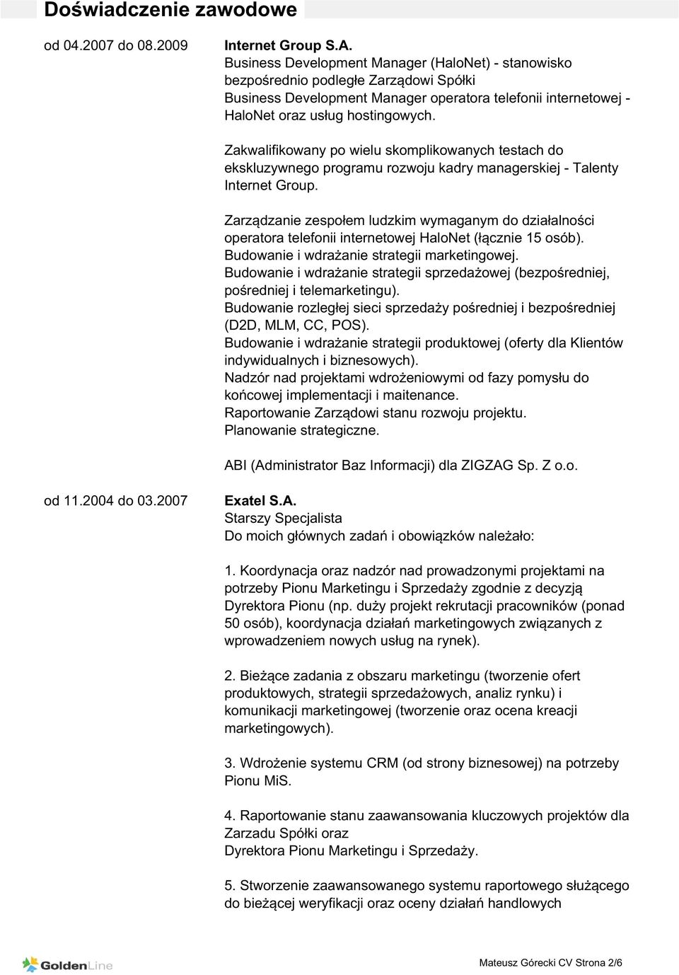 Zakwalifikowany po wielu skomplikowanych testach do ekskluzywnego programu rozwoju kadry managerskiej - Talenty Internet Group.