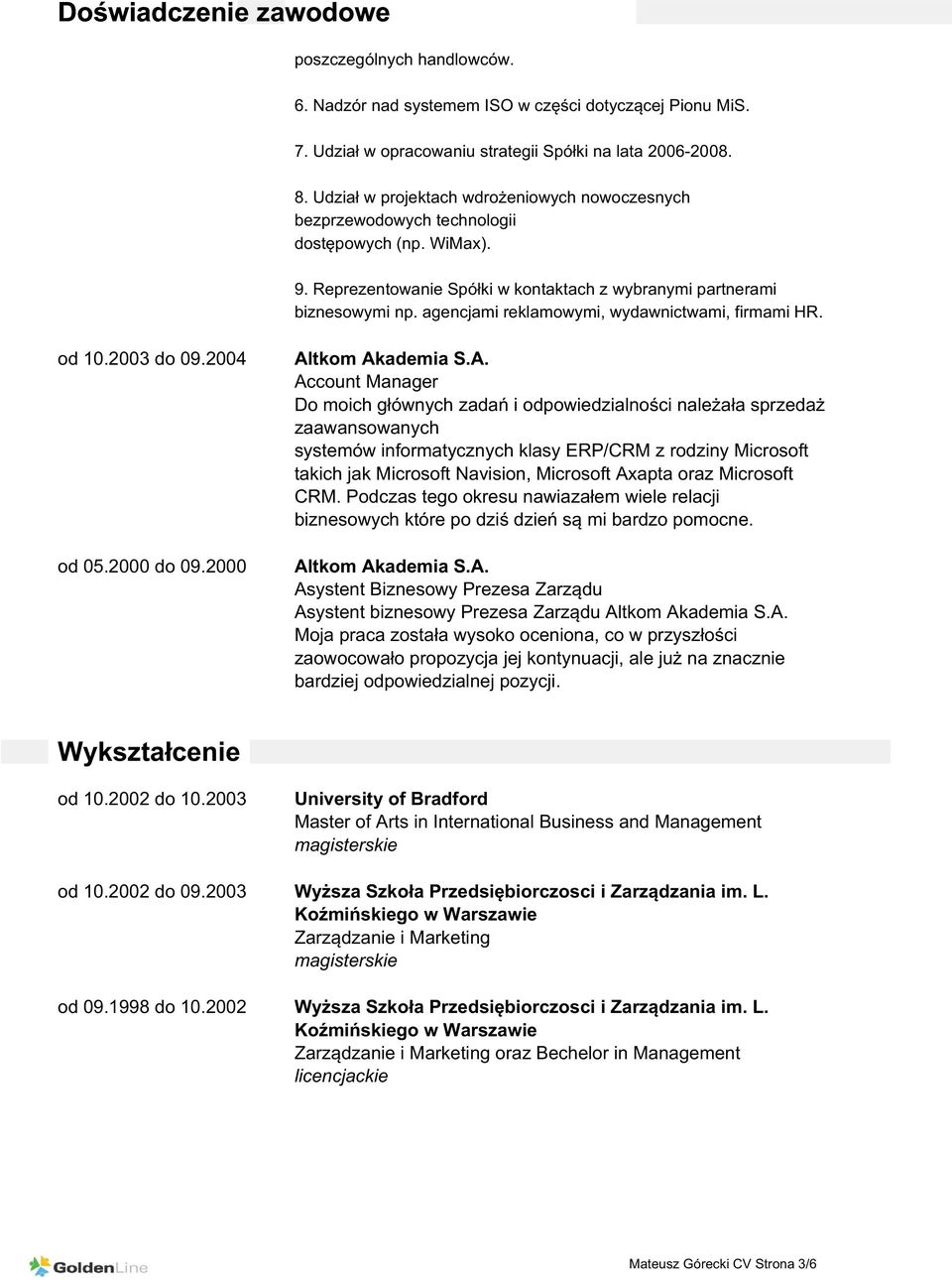 agencjami reklamowymi, wydawnictwami, firmami HR. od 10.2003 do 09.2004 od 05.2000 do 09.2000 Al