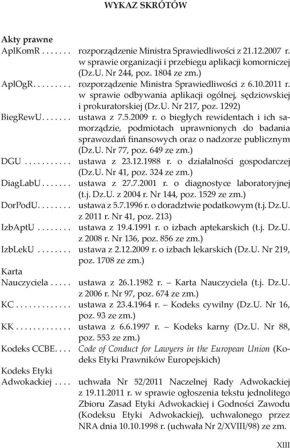 o biegłych rewidentach i ich samorządzie, podmiotach uprawnionych do badania sprawozdań finansowych oraz o nadzorze publicznym (Dz.U. Nr 77, poz. 649 ze zm.) DGU........... ustawa z 23.12.1988 r.