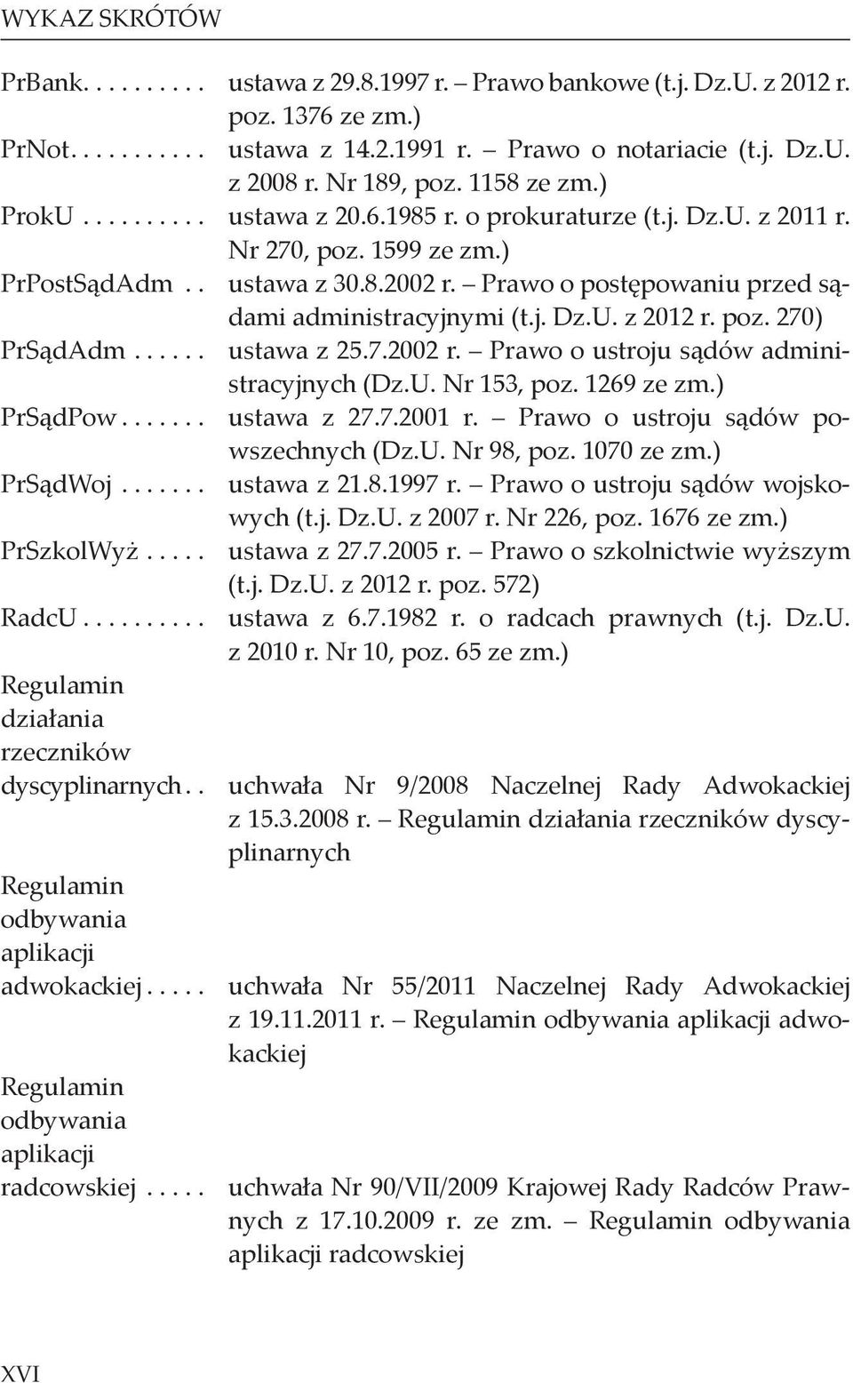 Prawo o postępowaniu przed sądami administracyjnymi (t.j. Dz.U. z 2012 r. poz. 270) PrSądAdm...... ustawa z 25.7.2002 r. Prawo o ustroju sądów administracyjnych (Dz.U. Nr 153, poz. 1269 ze zm.