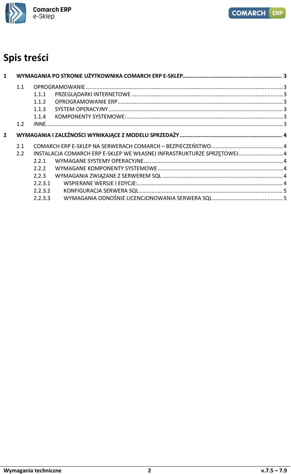 1 COMARCH ERP E-SKLEP NA SERWERACH COMARCH BEZPIECZEŃSTWO... 4 2.2 INSTALACJA COMARCH ERP E-SKLEP WE WŁASNEJ INFRASTRUKTURZE SPRZĘTOWEJ... 4 2.2.1 WYMAGANE SYSTEMY OPERACYJNE... 4 2.2.2 WYMAGANE KOMPONENTY SYSTEMOWE.