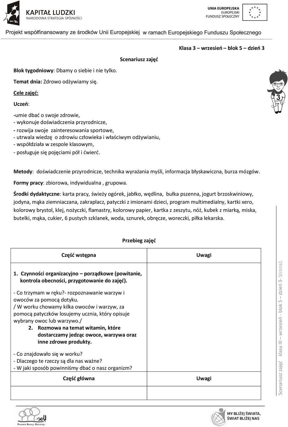 współdziała w zespole klasowym, - posługuje się pojęciami pół i ćwierć. Metody: doświadczenie przyrodnicze, technika wyrażania myśli, informacja błyskawiczna, burza mózgów.