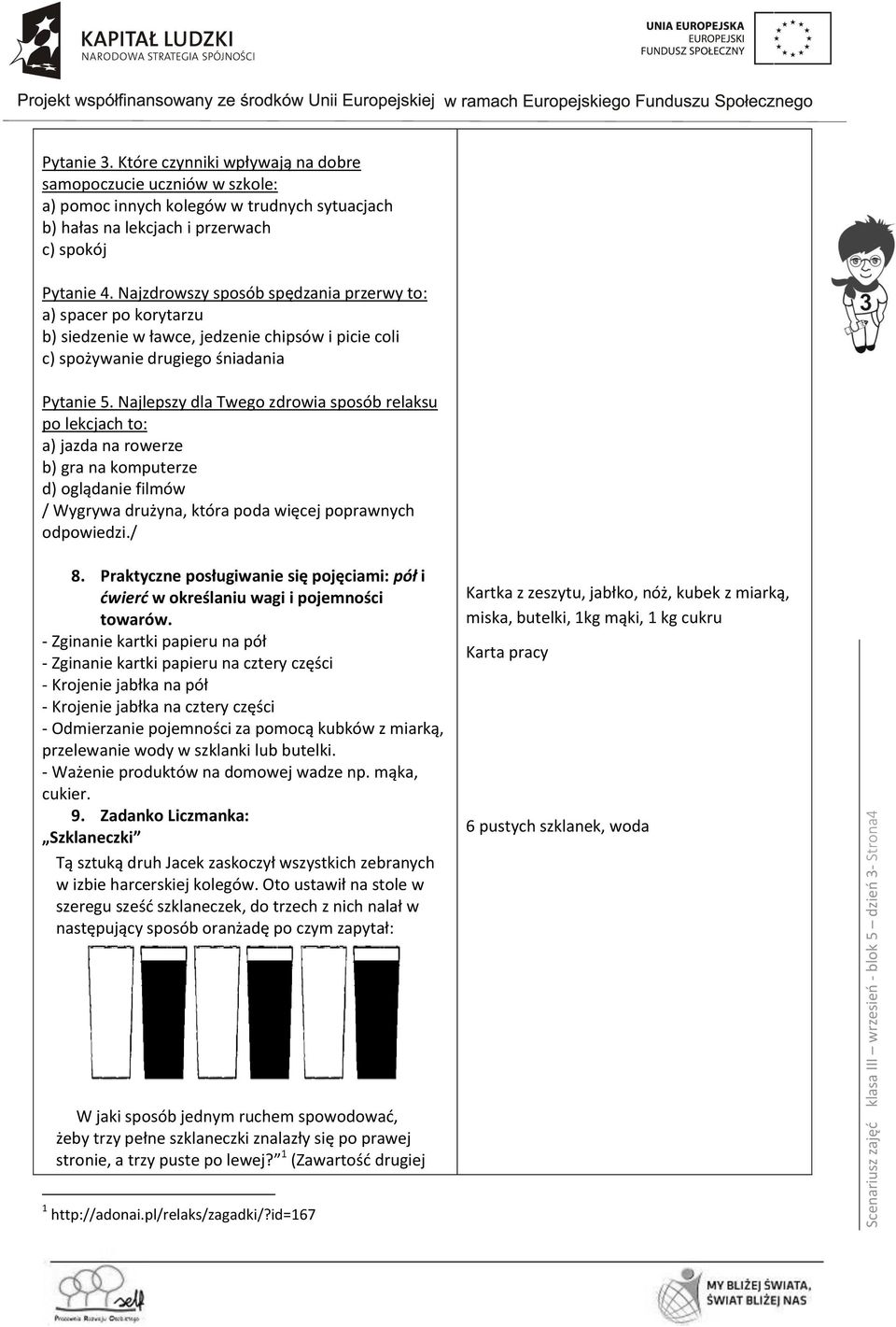 Najzdrowszy sposób spędzania przerwy to: a) spacer po korytarzu b) siedzenie w ławce, jedzenie chipsów i picie coli c) spożywanie drugiego śniadania Pytanie 5.