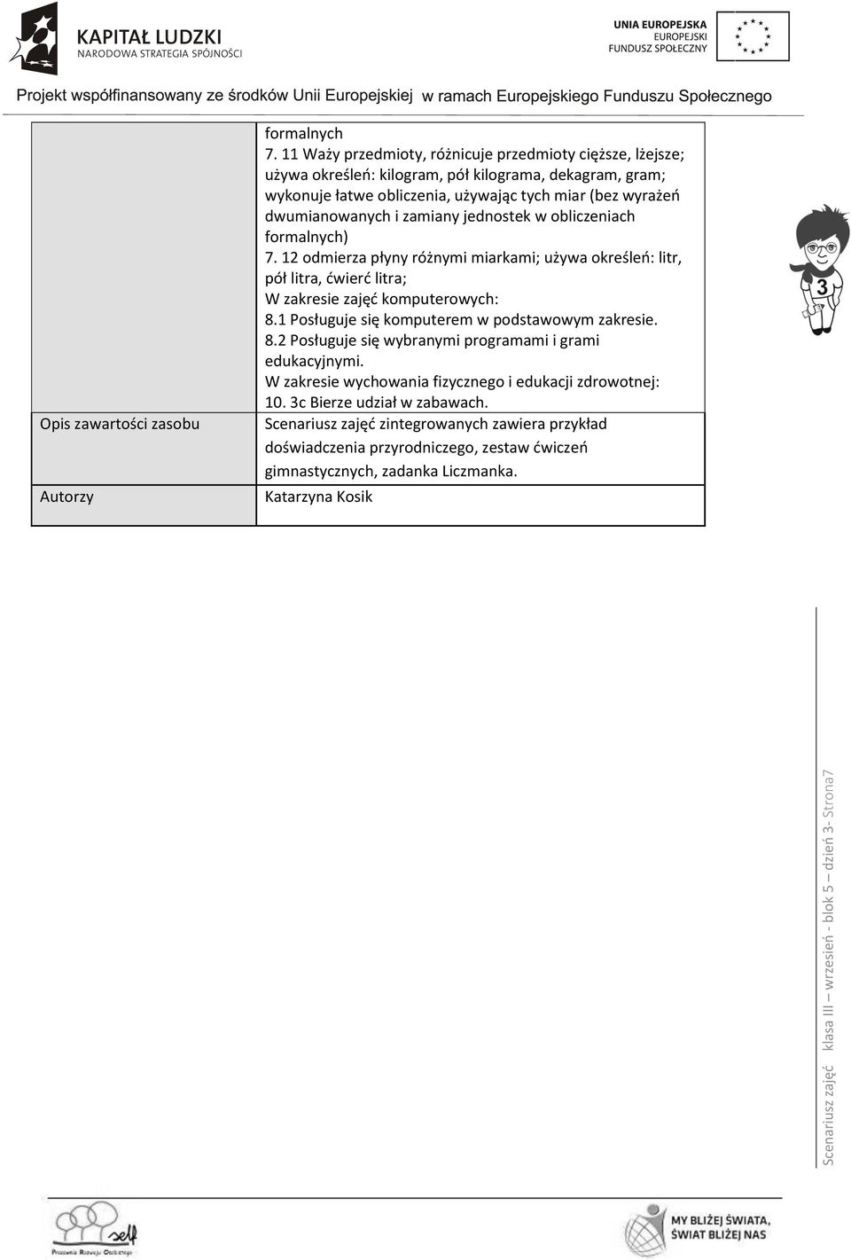 jednostek w obliczeniach formalnych) 7. 12 odmierza płyny różnymi miarkami; używa określeń: litr, pół litra, ćwierć litra; W zakresie zajęć komputerowych: 8.