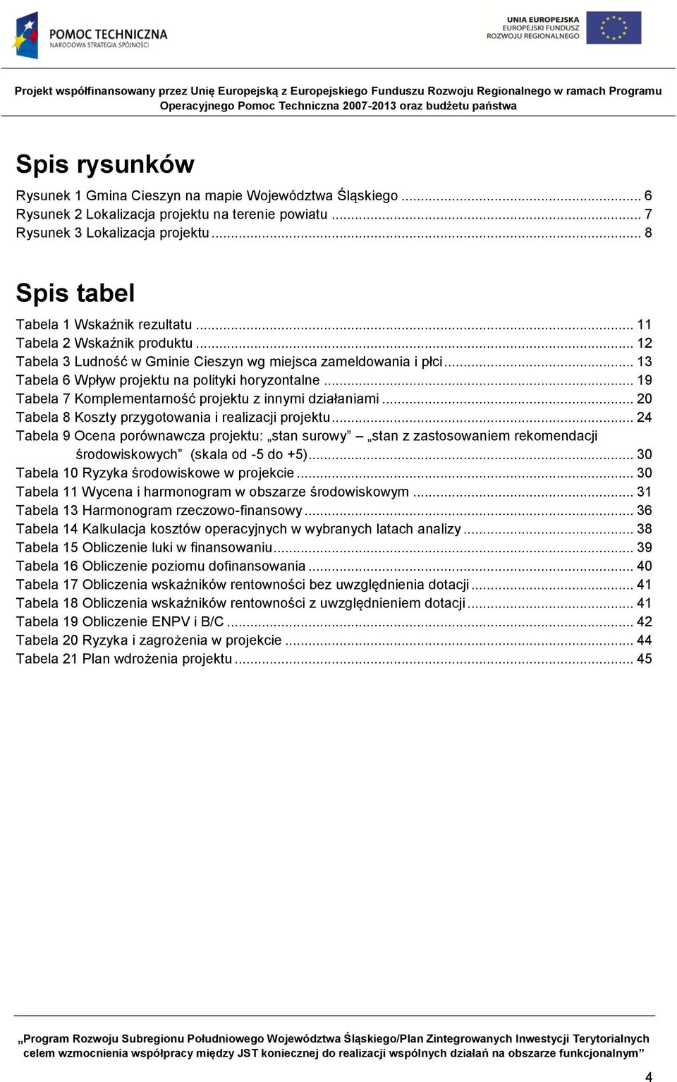 .. 13 Tabela 6 Wpływ projektu na polityki horyzontalne... 19 Tabela 7 Komplementarność projektu z innymi działaniami... 20 Tabela 8 Koszty przygotowania i realizacji projektu.