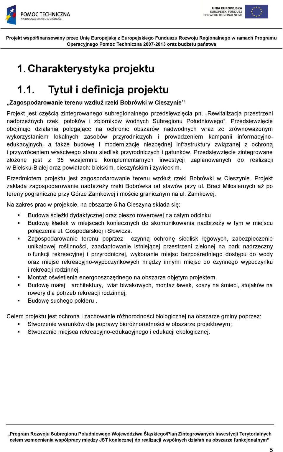 Przedsięwzięcie obejmuje działania polegające na ochronie obszarów nadwodnych wraz ze zrównoważonym wykorzystaniem lokalnych zasobów przyrodniczych i prowadzeniem kampanii informacyjnoedukacyjnych, a