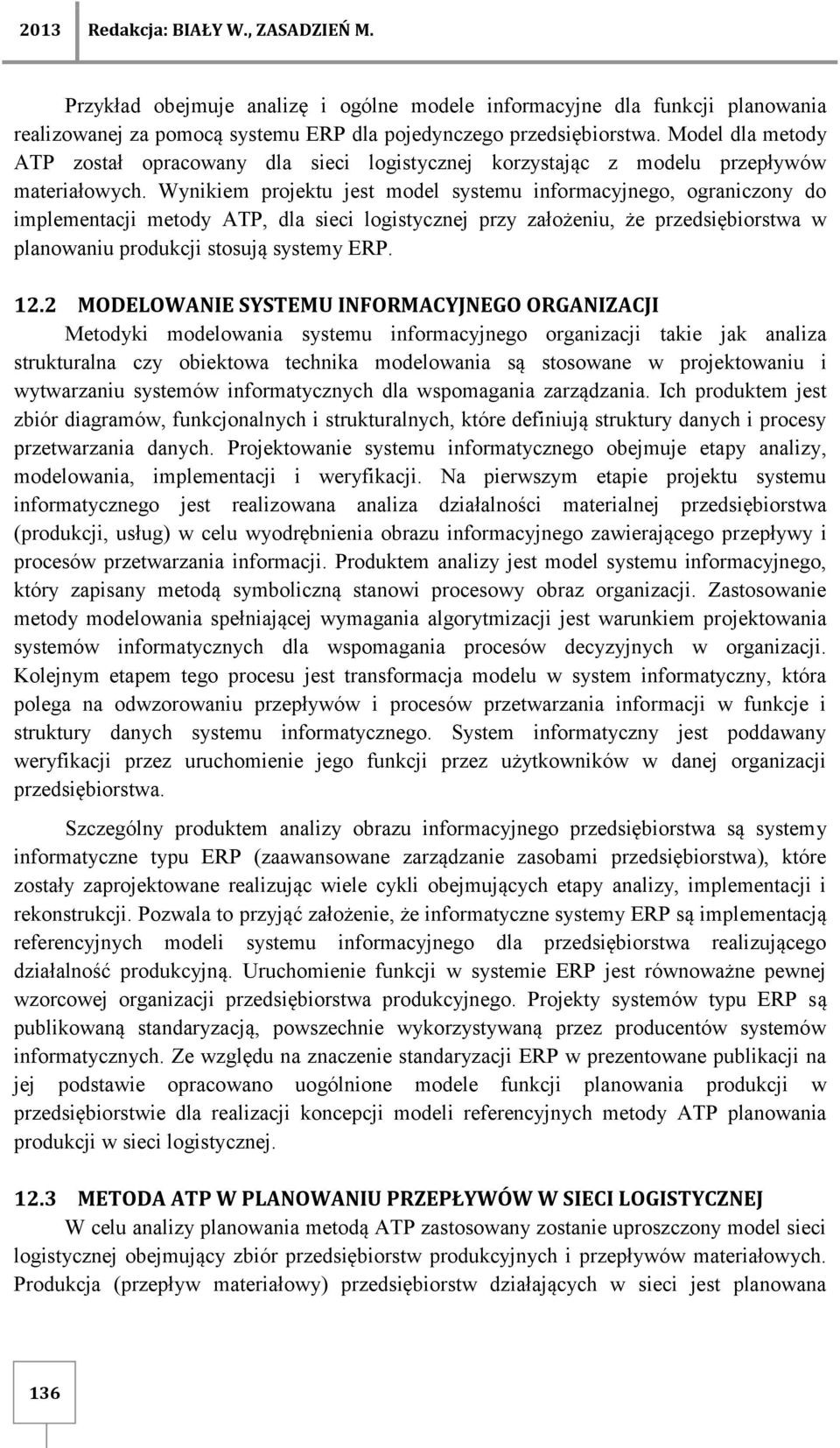 Wynikiem projektu jest model systemu informacyjnego, ograniczony do implementacji metody ATP, dla sieci logistycznej przy założeniu, że przedsiębiorstwa w planowaniu produkcji stosują systemy ERP. 12.