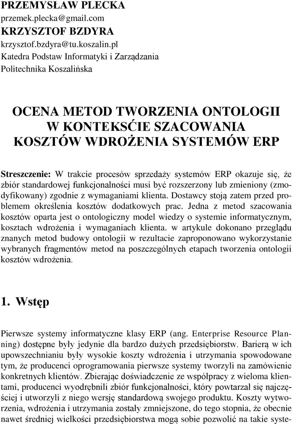 systemów ERP okazuje się, że zbiór standardowej funkcjonalności musi być rozszerzony lub zmieniony (zmodyfikowany) zgodnie z wymaganiami klienta.