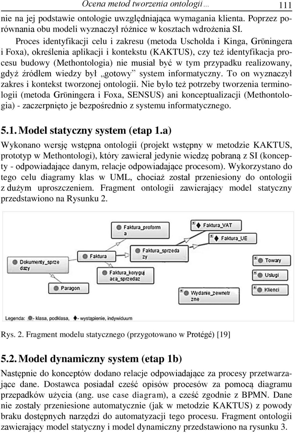 przypadku realizowany, gdyż źródłem wiedzy był gotowy system informatyczny. To on wyznaczył zakres i kontekst tworzonej ontologii.