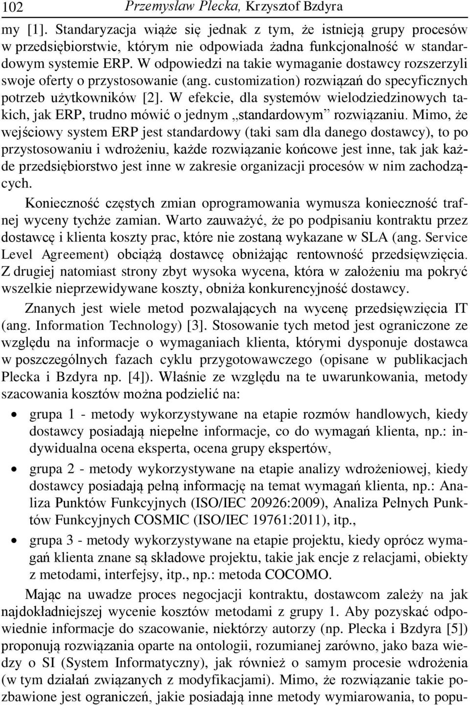 W odpowiedzi na takie wymaganie dostawcy rozszerzyli swoje oferty o przystosowanie (ang. customization) rozwiązań do specyficznych potrzeb użytkowników [2].
