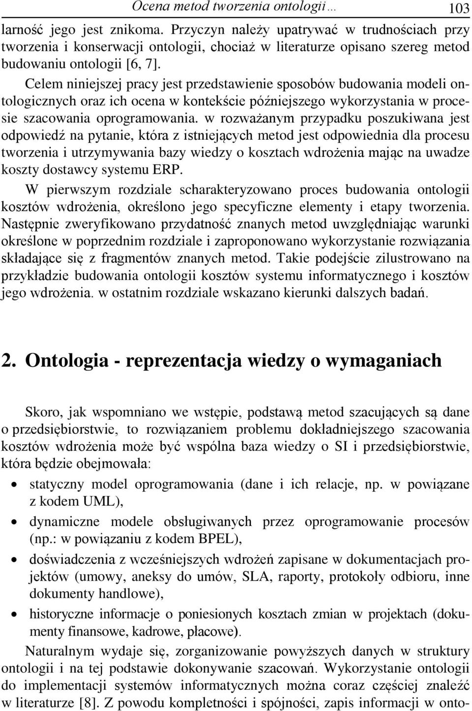 Celem niniejszej pracy jest przedstawienie sposobów budowania modeli ontologicznych oraz ich ocena w kontekście późniejszego wykorzystania w procesie szacowania oprogramowania.