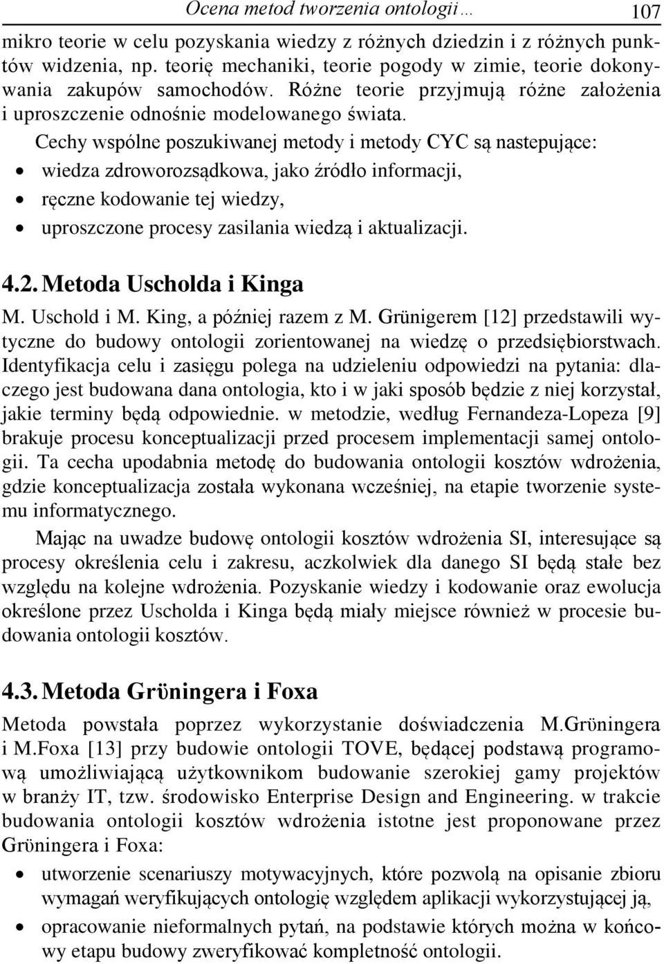 Cechy wspólne poszukiwanej metody i metody CYC są nastepujące: wiedza zdroworozsądkowa, jako źródło informacji, ręczne kodowanie tej wiedzy, uproszczone procesy zasilania wiedzą i aktualizacji. 4.2.