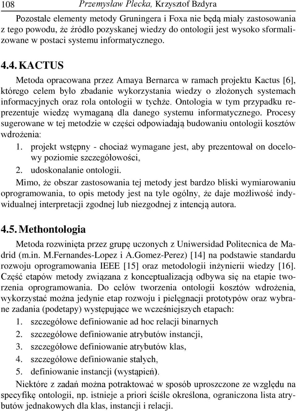 4. KACTUS Metoda opracowana przez Amaya Bernarca w ramach projektu Kactus [6], którego celem było zbadanie wykorzystania wiedzy o złożonych systemach informacyjnych oraz rola ontologii w tychże.