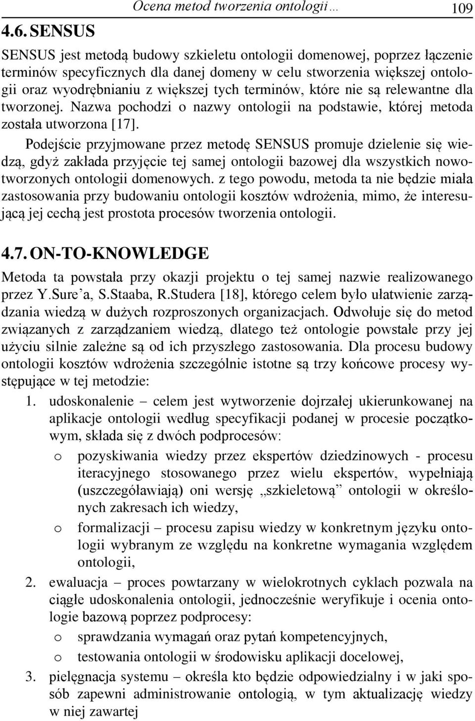 Podejście przyjmowane przez metodę SENSUS promuje dzielenie się wiedzą, gdyż zakłada przyjęcie tej samej ontologii bazowej dla wszystkich nowotworzonych ontologii domenowych.