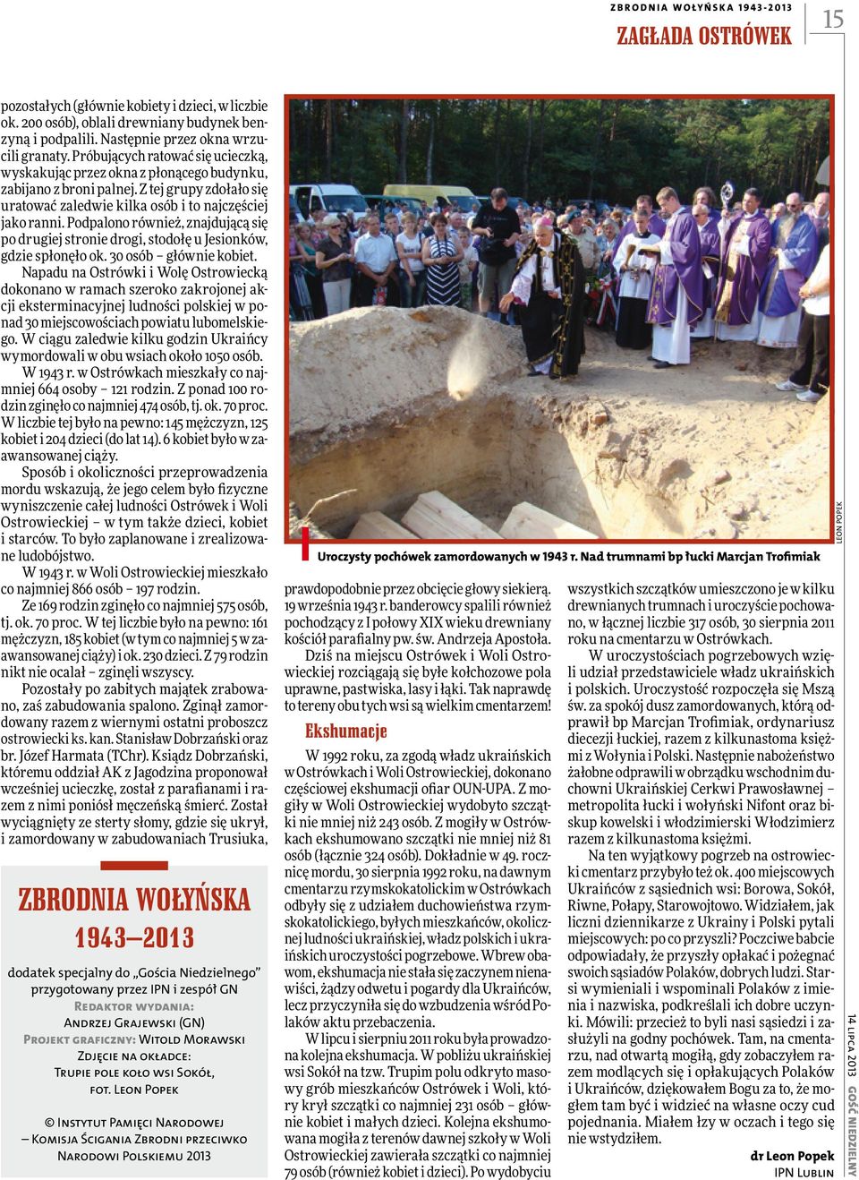 Podpalono również, znajdującą się po drugiej stronie drogi, stodołę u Jesionków, gdzie spłonęło ok. 30 osób głównie kobiet.