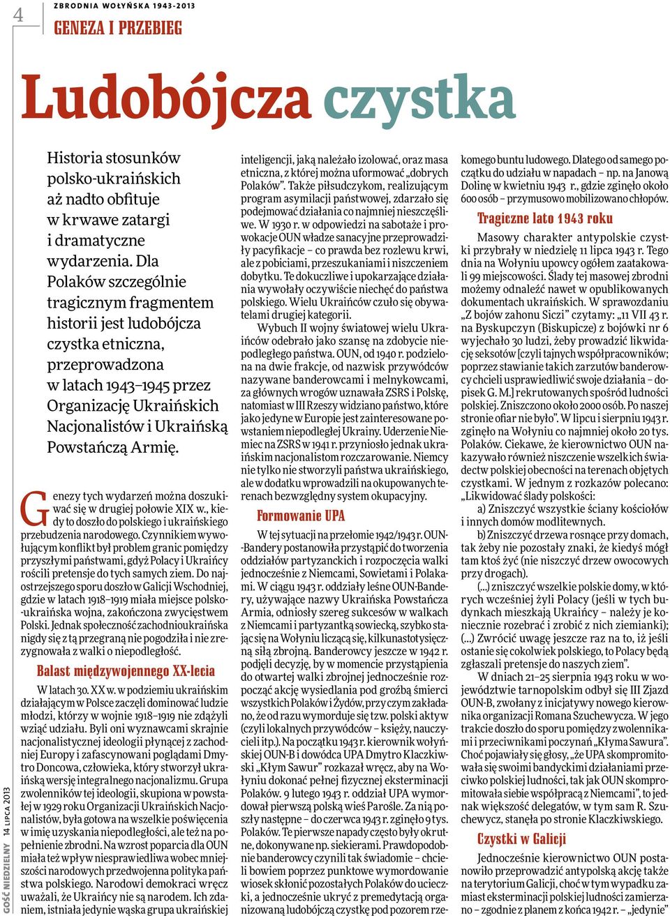 Genezy tych wydarzeń można doszukiwać się w drugiej połowie XIX w., kiedy to doszło do polskiego i ukraińskiego przebudzenia narodowego.