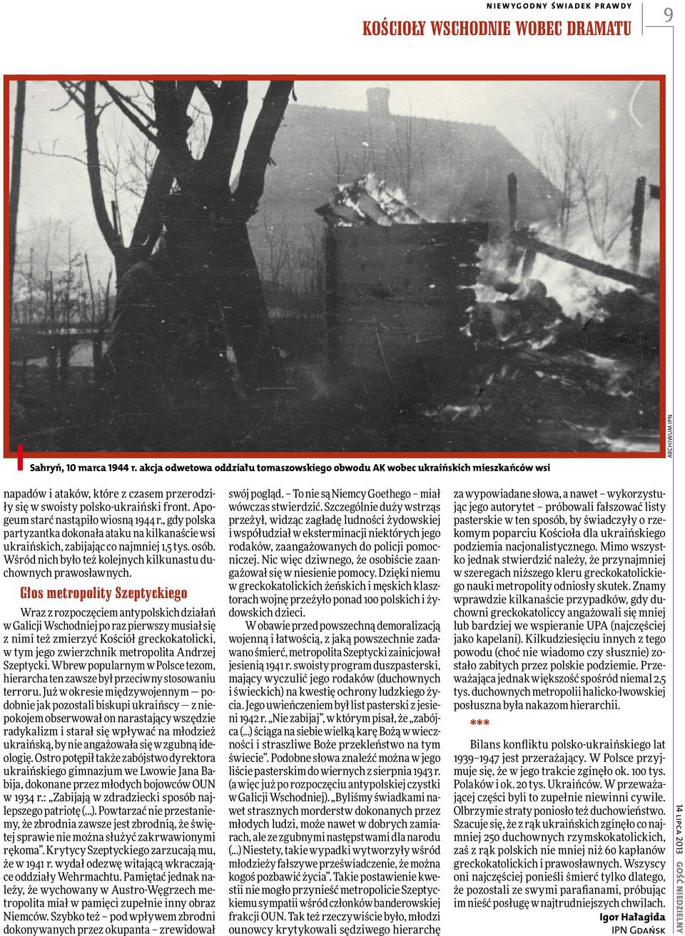 Apogeum starć nastąpiło wiosną 1944 r., gdy polska partyzantka dokonała ataku na kilkanaście wsi ukraińskich, zabijając co najmniej 1,5 tys. osób.