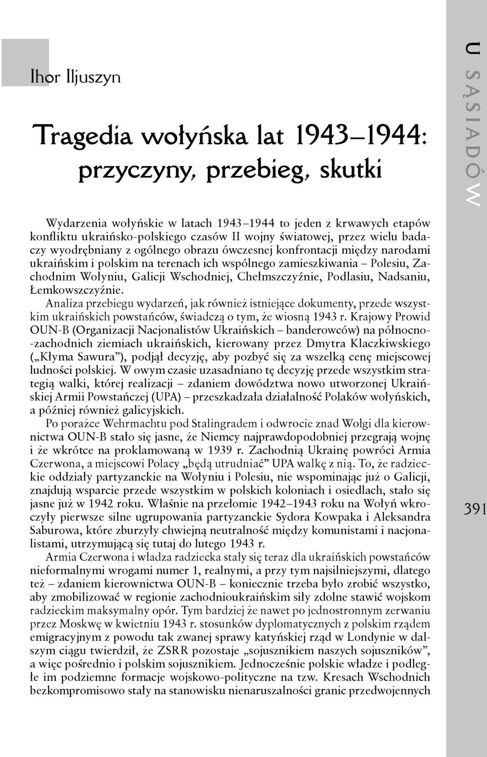 Chełmszczyźnie, Podlasiu, Nadsaniu, Łemkowszczyźnie. Analiza przebiegu wydarzeń, jak również istniejące dokumenty, przede wszystkim ukraińskich powstańców, świadczą o tym, że wiosną 1943 r.