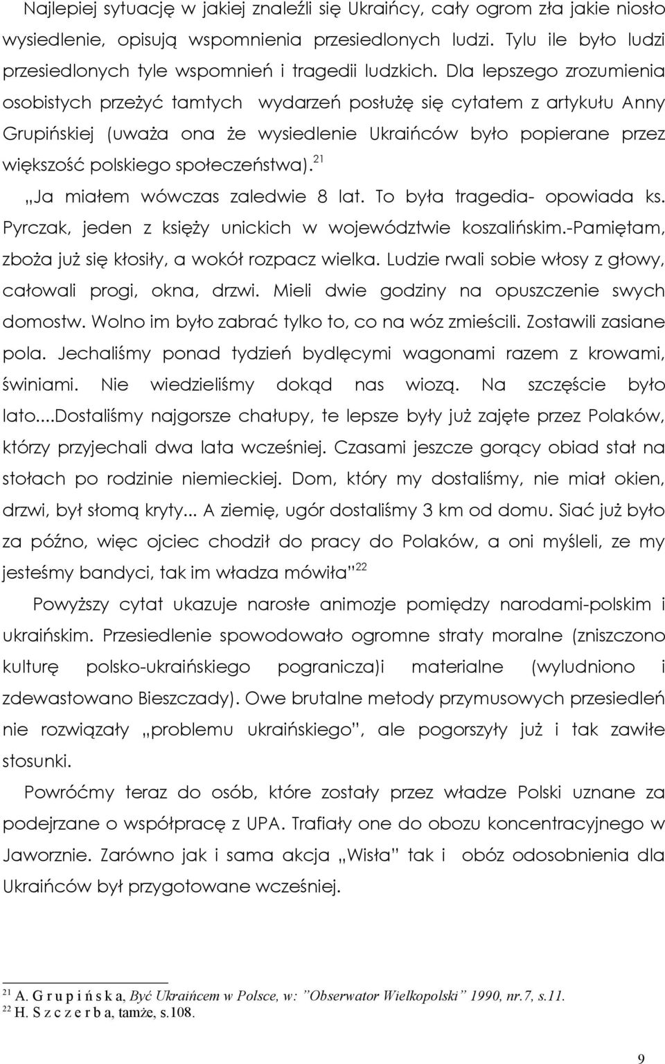Dla lepszego zrozumienia osobistych przeżyć tamtych wydarzeń posłużę się cytatem z artykułu Anny Grupińskiej (uważa ona że wysiedlenie Ukraińców było popierane przez większość polskiego