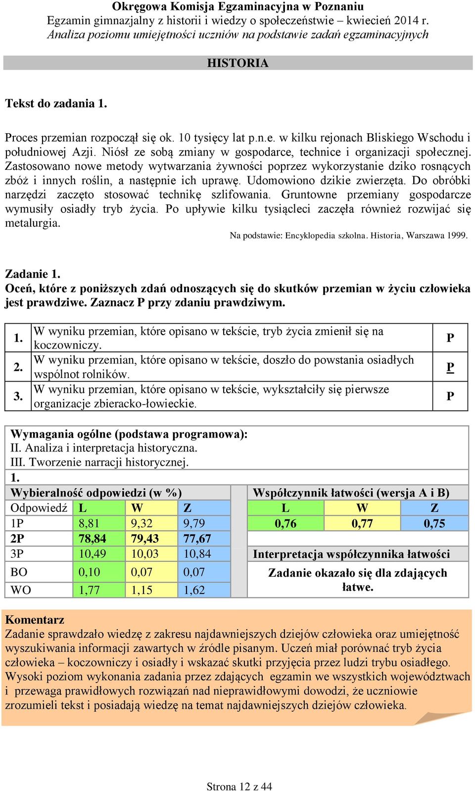 Udomowiono dzikie zwierzęta. Do obróbki narzędzi zaczęto stosować technikę szlifowania. Gruntowne przemiany gospodarcze wymusiły osiadły tryb życia.