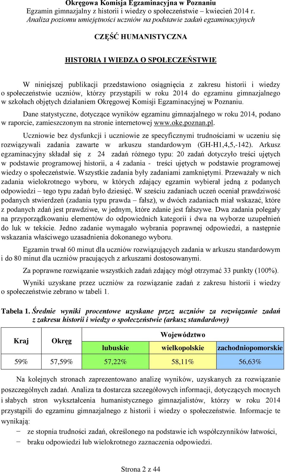 Dane statystyczne, dotyczące wyników egzaminu gimnazjalnego w roku 2014, podano w raporcie, zamieszczonym na stronie internetowej www.oke.poznan.pl.