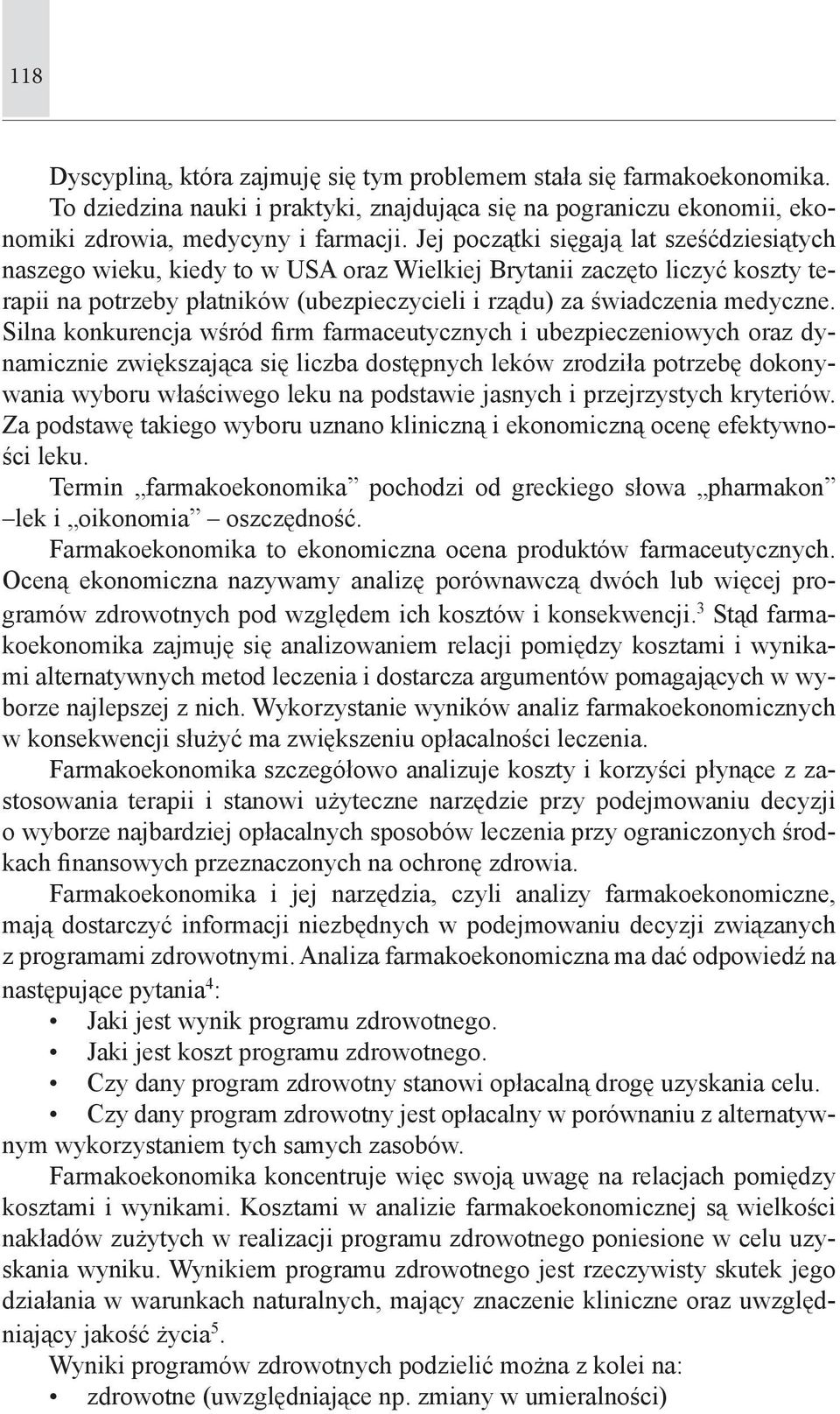 Silna konkurencja wśród firm farmaceutycznych i ubezpieczeniowych oraz dynamicznie zwiększająca się liczba dostępnych leków zrodziła potrzebę dokonywania wyboru właściwego leku na podstawie jasnych i