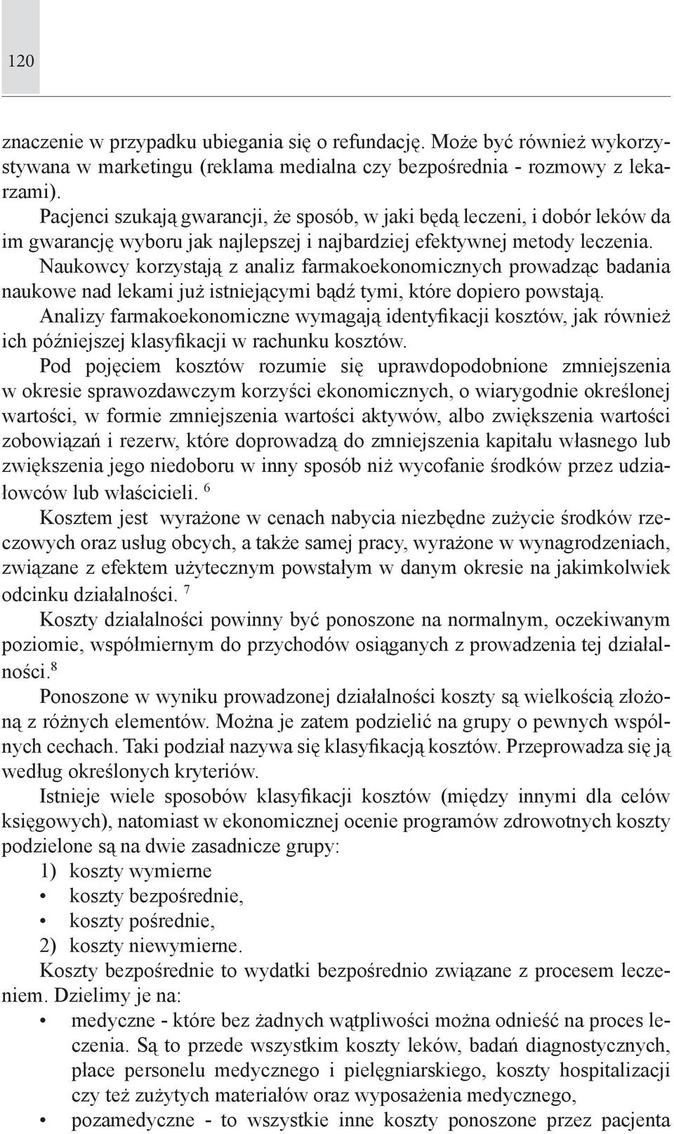 Naukowcy korzystają z analiz farmakoekonomicznych prowadząc badania naukowe nad lekami już istniejącymi bądź tymi, które dopiero powstają.