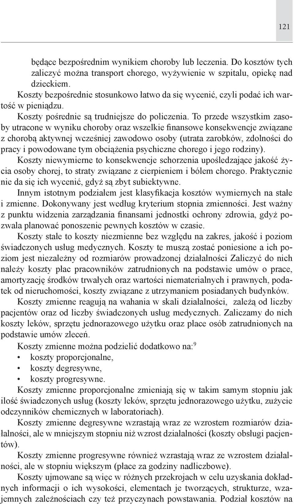 To przede wszystkim zasoby utracone w wyniku choroby oraz wszelkie finansowe konsekwencje związane z chorobą aktywnej wcześniej zawodowo osoby (utrata zarobków, zdolności do pracy i powodowane tym