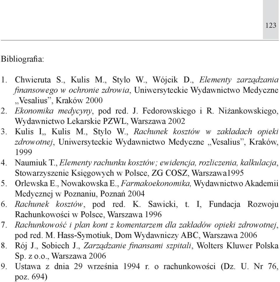 , Rachunek kosztów w zakładach opieki zdrowotnej, Uniwersyteckie Wydawnictwo Medyczne Vesalius, Kraków, 1999 4. Naumiuk T.