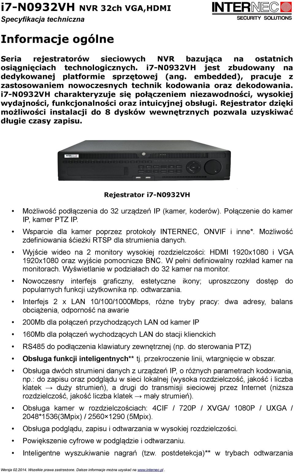 Rejestrator dzięki możliwości instalacji do 8 dysków wewnętrznych pozwala uzyskiwać długie czasy zapisu. Rejestrator Możliwość podłączenia do 32 urządzeń IP (kamer, koderów).