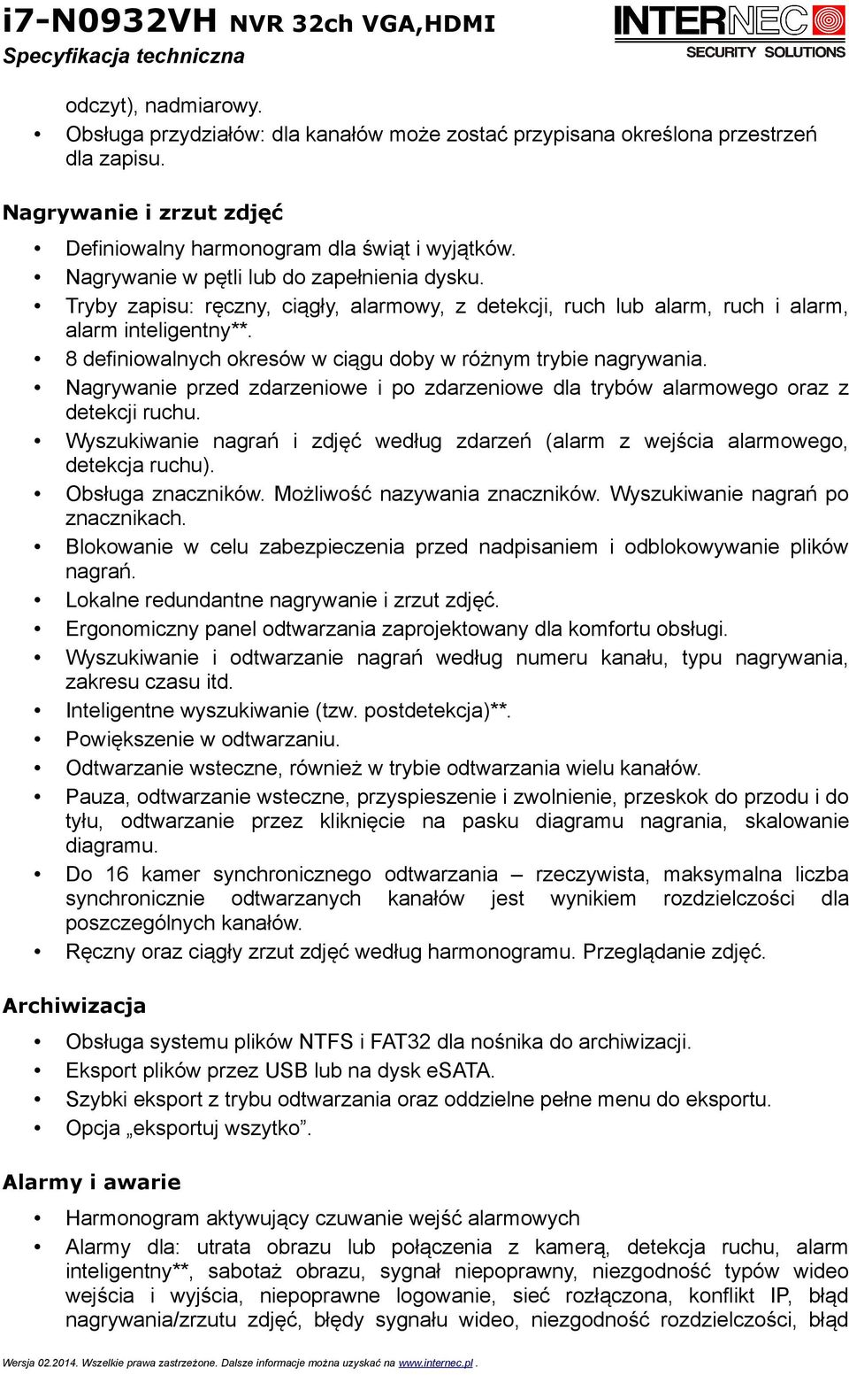 8 definiowalnych okresów w ciągu doby w różnym trybie nagrywania. Nagrywanie przed zdarzeniowe i po zdarzeniowe dla trybów alarmowego oraz z detekcji ruchu.