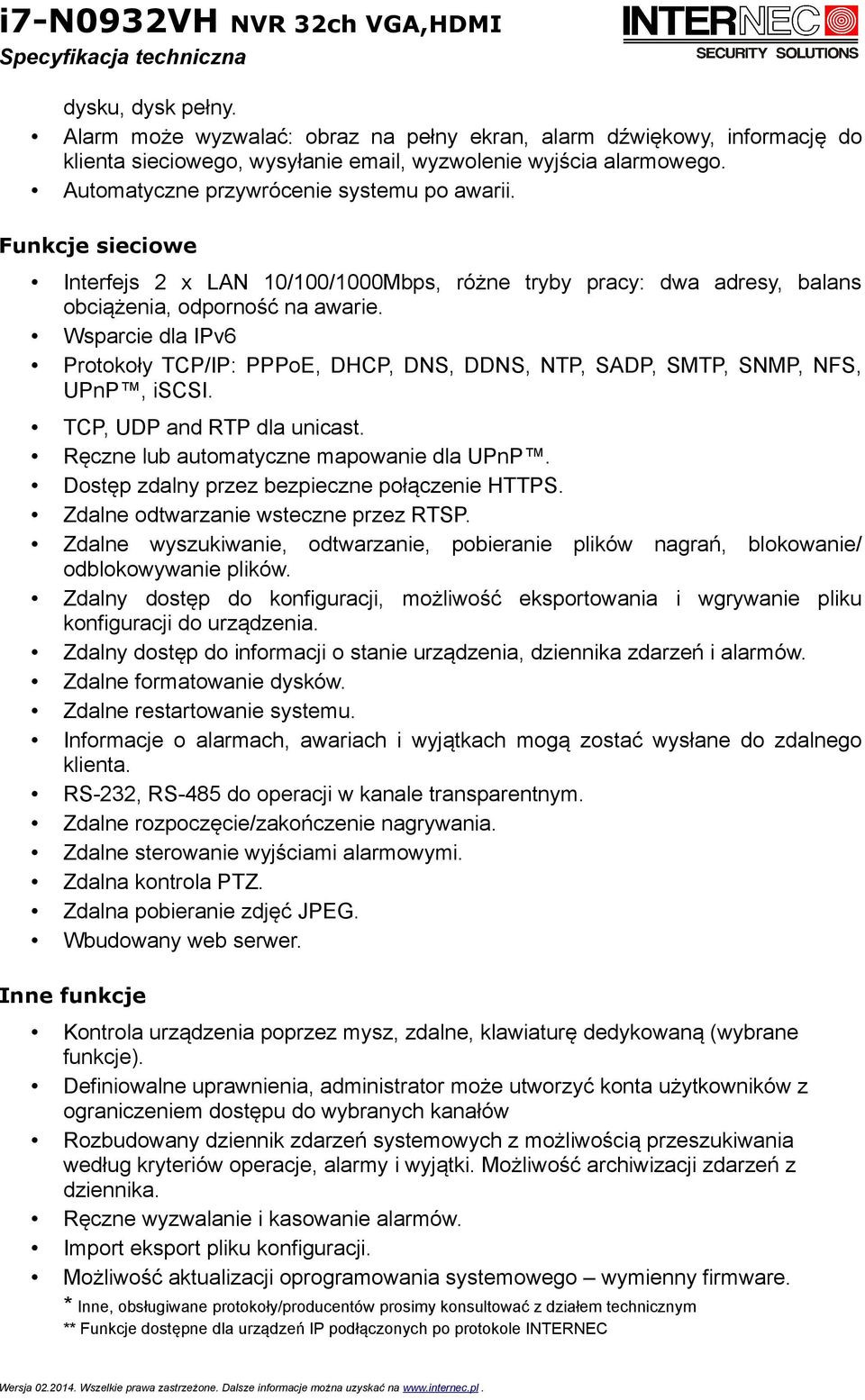 Wsparcie dla IPv6 Protokoły TCP/IP: PPPoE, DHCP, DNS, DDNS, NTP, SADP, SMTP, SNMP, NFS, UPnP, iscsi. TCP, UDP and RTP dla unicast. Ręczne lub automatyczne mapowanie dla UPnP.