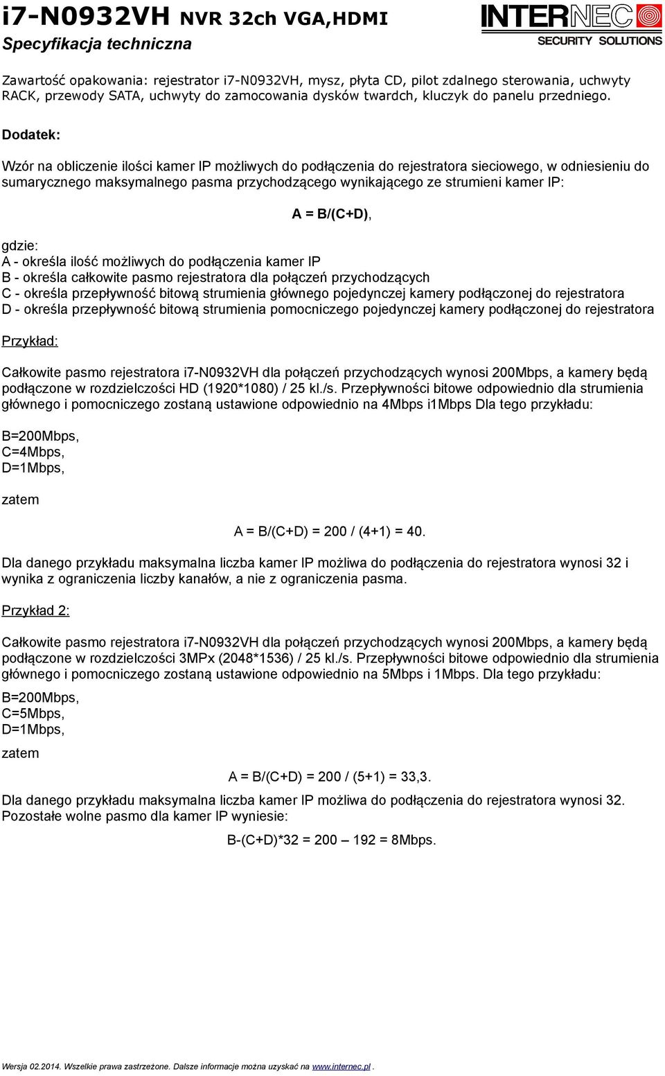 = B/(C+D), gdzie: A - określa ilość możliwych do podłączenia kamer IP B - określa całkowite pasmo rejestratora dla połączeń przychodzących C - określa przepływność bitową strumienia głównego