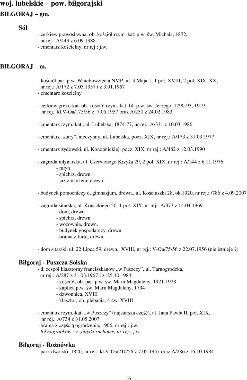 02.1983 - cmentarz rzym.-kat., ul. Lubelska, 1874-77, nr rej.: A/331 z 10.03.1986 - cmentarz stary, nieczynny, ul. Lubelska, pocz. XIX, nr rej.: A/173 z 31.03.1977 - cmentarz żydowski, ul.