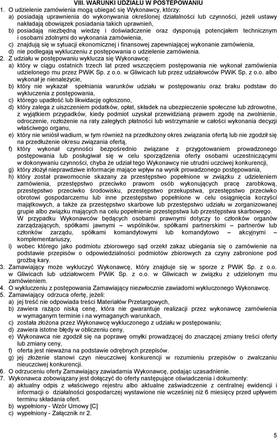uprawnień, b) posiadają niezbędną wiedzę i doświadczenie oraz dysponują potencjałem technicznym i osobami zdolnymi do wykonania zamówienia, c) znajdują się w sytuacji ekonomicznej i finansowej