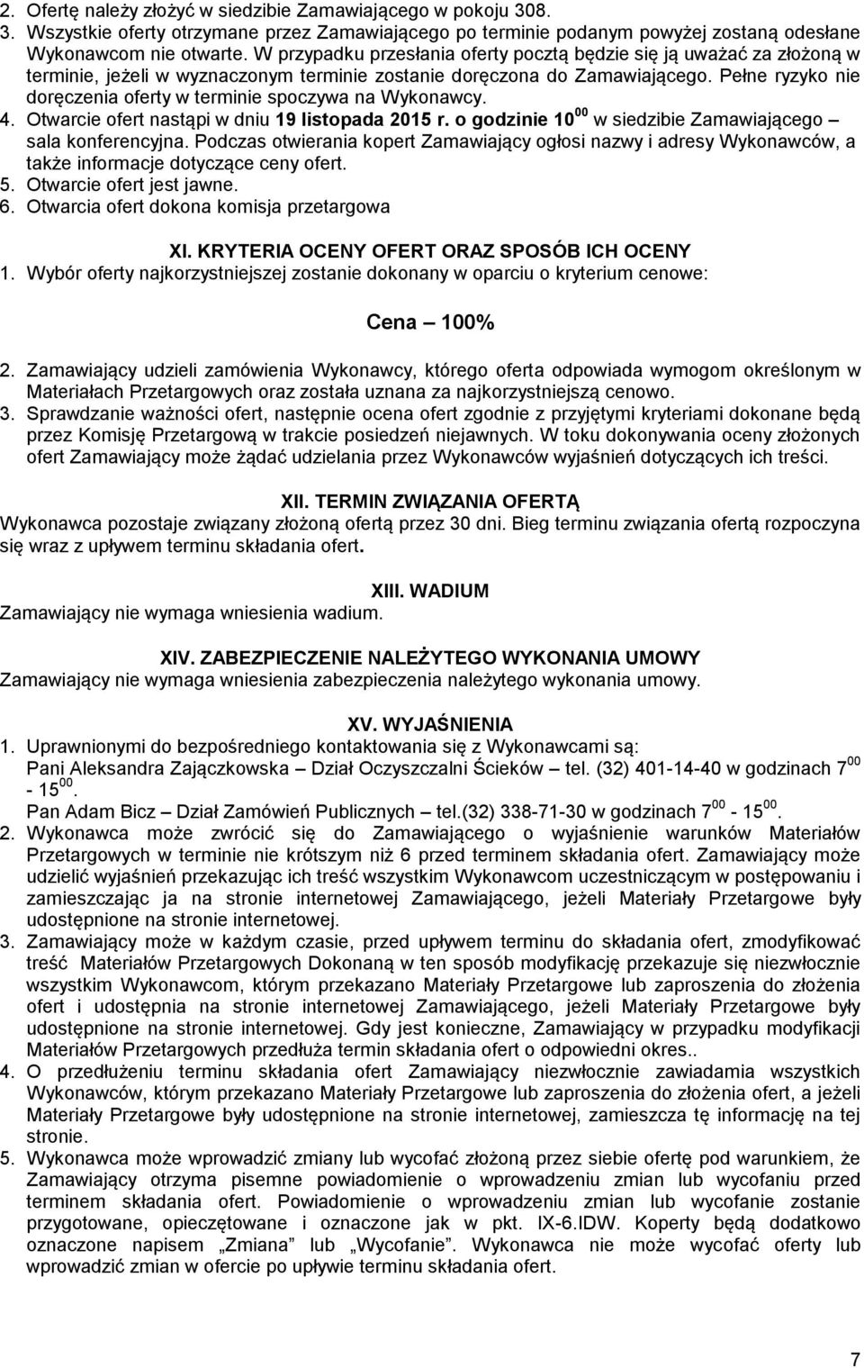 Pełne ryzyko nie doręczenia oferty w terminie spoczywa na Wykonawcy. 4. Otwarcie ofert nastąpi w dniu 19 listopada 2015 r. o godzinie 10 00 w siedzibie Zamawiającego sala konferencyjna.