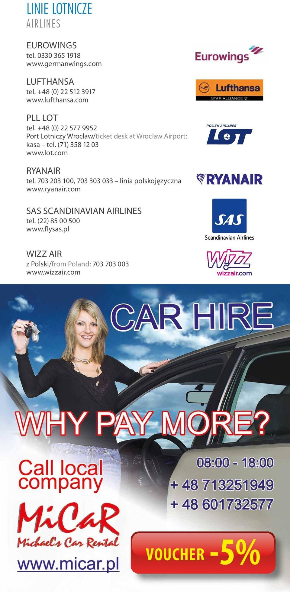 (71) 358 12 03 www.lot.com RYANAIR tel. 703 203 100, 703 303 033 linia polskojęzyczna www.ryanair.