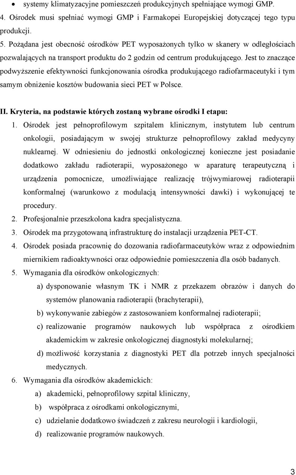 Jest to znaczące podwyższenie efektywności funkcjonowania ośrodka produkującego radiofarmaceutyki i tym samym obniżenie kosztów budowania sieci PET w Polsce. II.