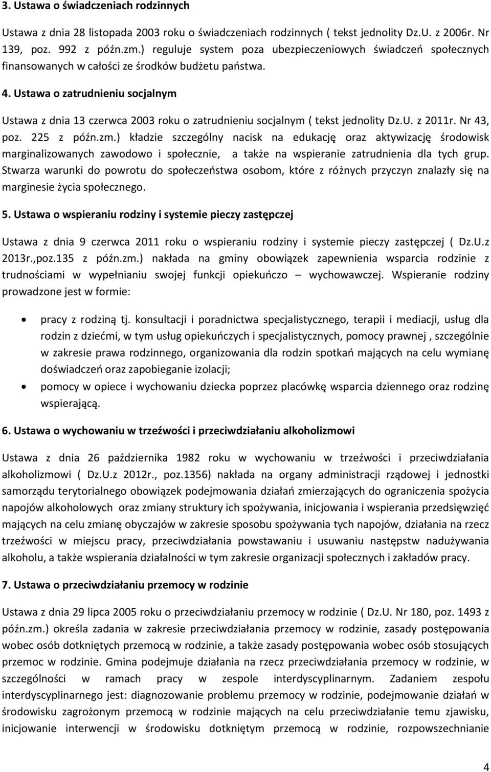 Ustawa o zatrudnieniu socjalnym Ustawa z dnia 13 czerwca 2003 roku o zatrudnieniu socjalnym ( tekst jednolity Dz.U. z 2011r. Nr 43, poz. 225 z późn.zm.