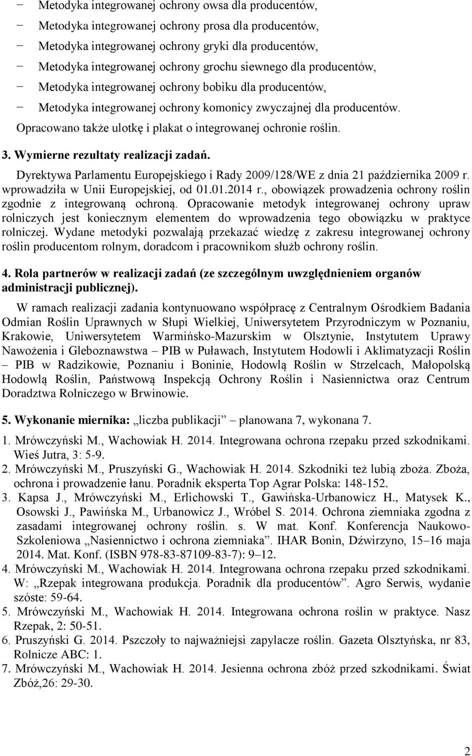 Opracowano także ulotkę i plakat o integrowanej ochronie roślin. 3. Wymierne rezultaty realizacji zadań. Dyrektywa Parlamentu Europejskiego i Rady 2009/128/WE z dnia 21 października 2009 r.