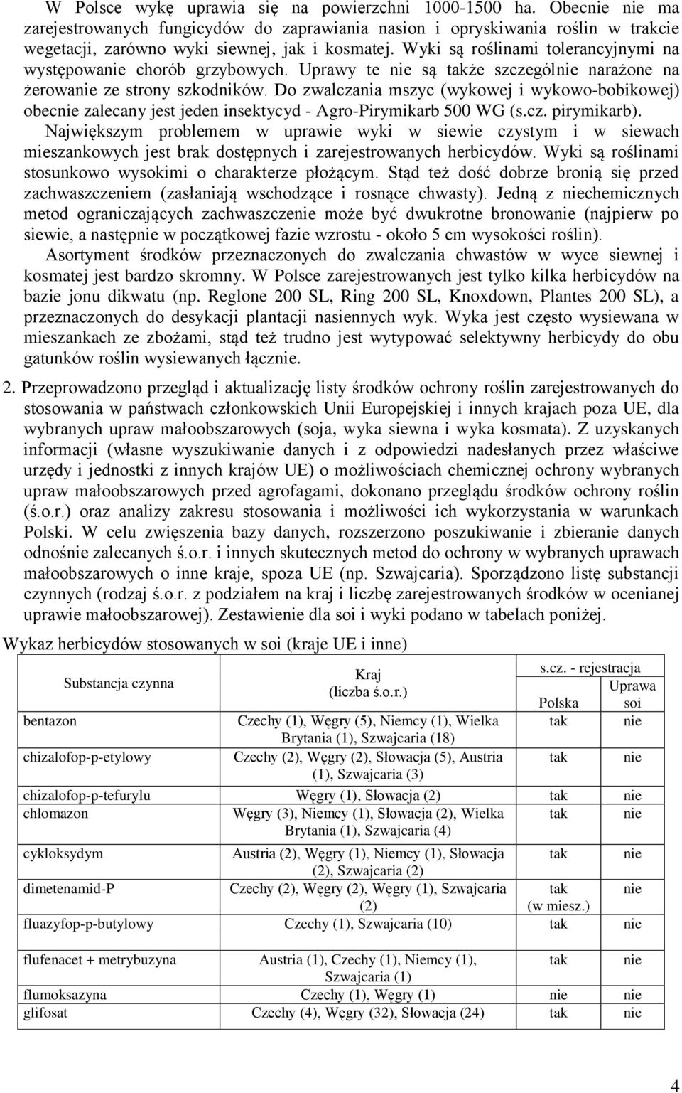 Do zwalczania mszyc (wykowej i wykowo-bobikowej) obecnie zalecany jest jeden insektycyd - Agro-Pirymikarb 500 WG (s.cz. pirymikarb).