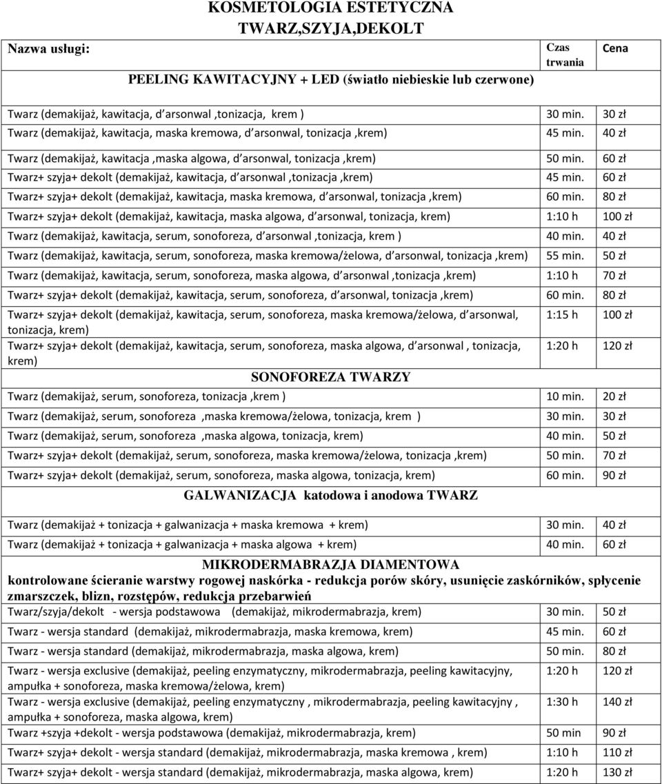 60 zł Twarz+ szyja+ dekolt (demakijaż, kawitacja, d arsonwal,tonizacja,krem) 45. 60 zł Twarz+ szyja+ dekolt (demakijaż, kawitacja, maska kremowa, d arsonwal, tonizacja,krem) 60.