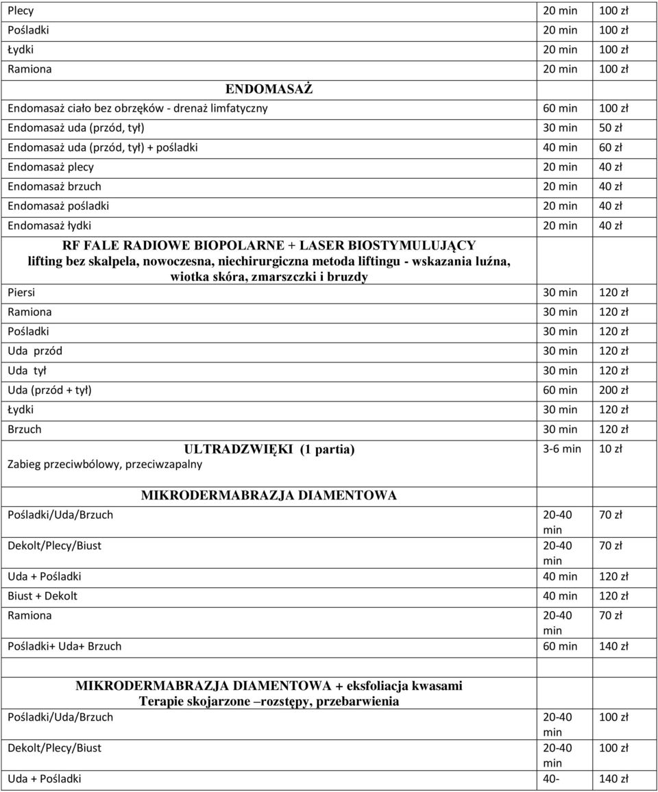 skalpela, nowoczesna, niechirurgiczna metoda liftingu - wskazania luźna, wiotka skóra, zmarszczki i bruzdy Piersi 30 120 zł Ramiona 30 120 zł Pośladki 30 120 zł Uda przód 30 120 zł Uda tył 30 120 zł